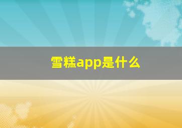 雪糕app是什么