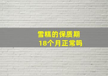 雪糕的保质期18个月正常吗