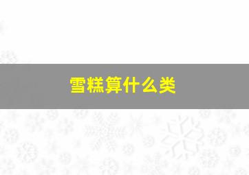 雪糕算什么类