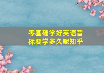 零基础学好英语音标要学多久呢知乎