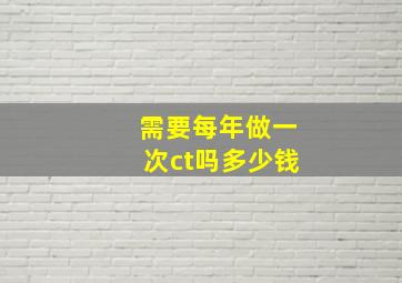 需要每年做一次ct吗多少钱