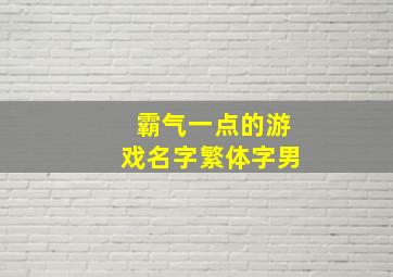 霸气一点的游戏名字繁体字男