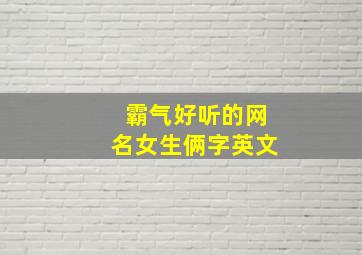 霸气好听的网名女生俩字英文