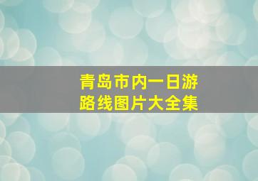 青岛市内一日游路线图片大全集