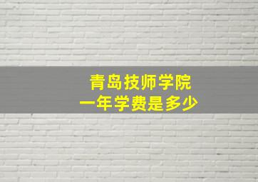 青岛技师学院一年学费是多少