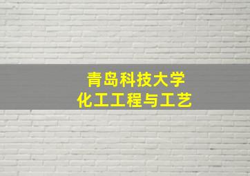 青岛科技大学化工工程与工艺