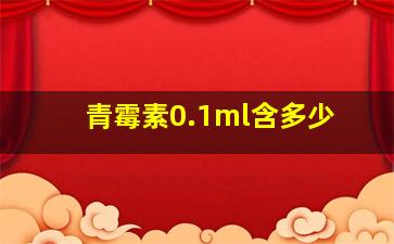 青霉素0.1ml含多少