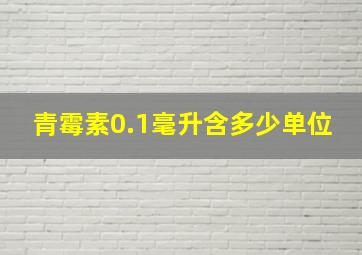 青霉素0.1毫升含多少单位