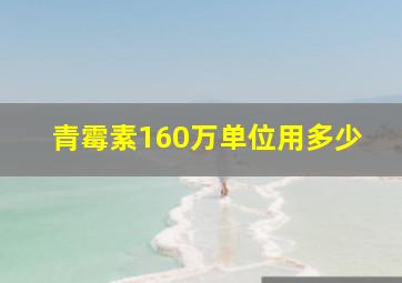 青霉素160万单位用多少