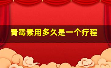 青霉素用多久是一个疗程