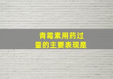 青霉素用药过量的主要表现是