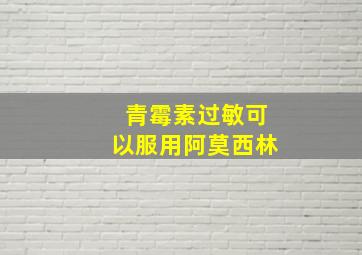 青霉素过敏可以服用阿莫西林