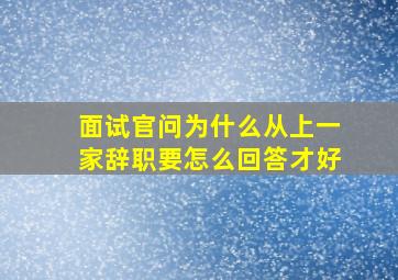 面试官问为什么从上一家辞职要怎么回答才好