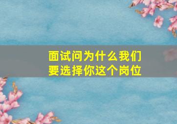 面试问为什么我们要选择你这个岗位