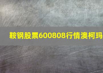 鞍钢股票600808行情澳柯玛