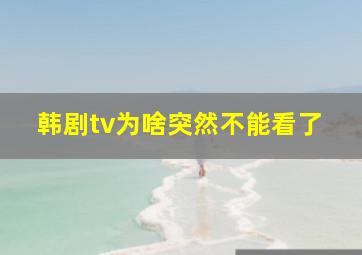 韩剧tv为啥突然不能看了