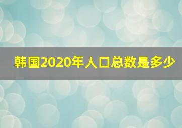 韩国2020年人口总数是多少