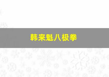 韩来魁八极拳