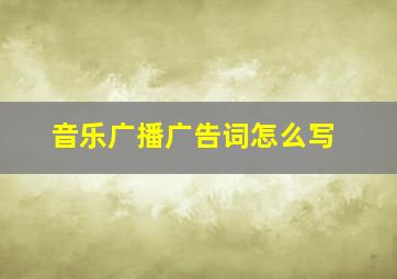 音乐广播广告词怎么写