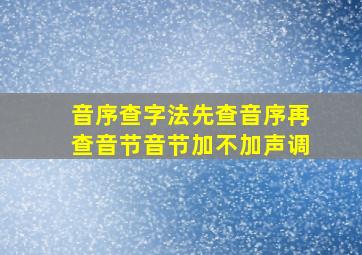 音序查字法先查音序再查音节音节加不加声调