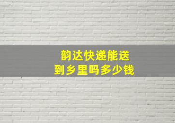 韵达快递能送到乡里吗多少钱