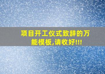 项目开工仪式致辞的万能模板,请收好!!!