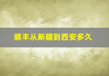 顺丰从新疆到西安多久