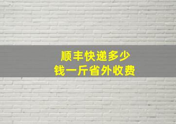 顺丰快递多少钱一斤省外收费