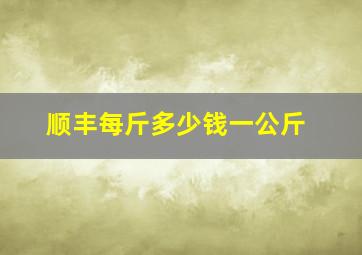 顺丰每斤多少钱一公斤