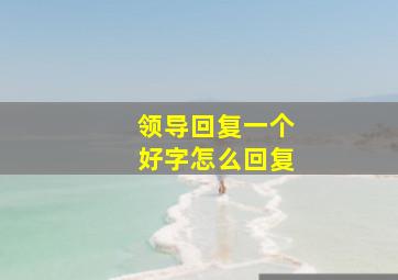 领导回复一个好字怎么回复