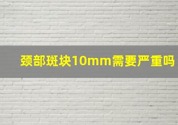 颈部斑块10mm需要严重吗