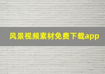 风景视频素材免费下载app