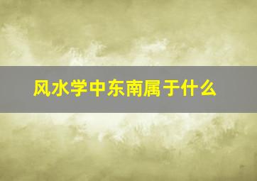 风水学中东南属于什么