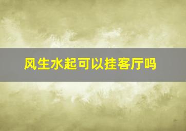 风生水起可以挂客厅吗