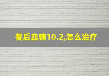 餐后血糖10.2,怎么治疗