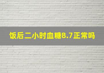 饭后二小时血糖8.7正常吗