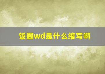 饭圈wd是什么缩写啊