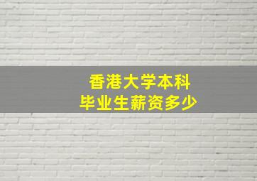 香港大学本科毕业生薪资多少