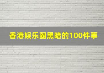 香港娱乐圈黑暗的100件事