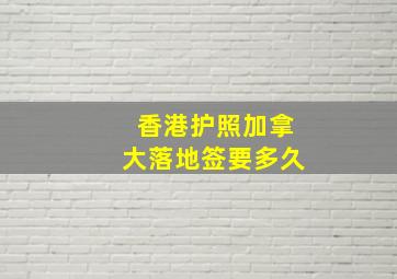 香港护照加拿大落地签要多久