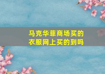 马克华菲商场买的衣服网上买的到吗