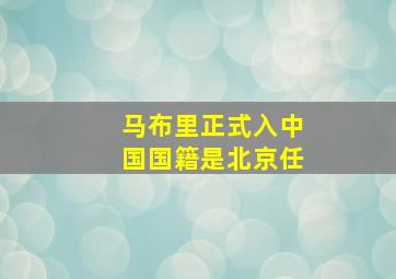 马布里正式入中国国籍是北京任