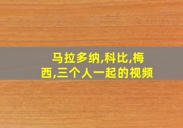 马拉多纳,科比,梅西,三个人一起的视频