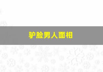 驴脸男人面相