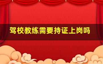 驾校教练需要持证上岗吗