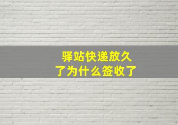 驿站快递放久了为什么签收了