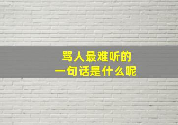 骂人最难听的一句话是什么呢