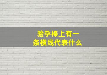 验孕棒上有一条横线代表什么