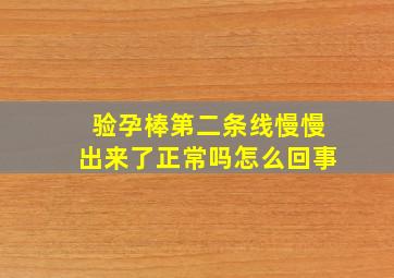 验孕棒第二条线慢慢出来了正常吗怎么回事