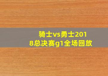 骑士vs勇士2018总决赛g1全场回放